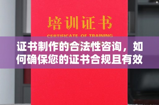 宿豫证书制作的合法性咨询，如何确保您的证书合规且有效？