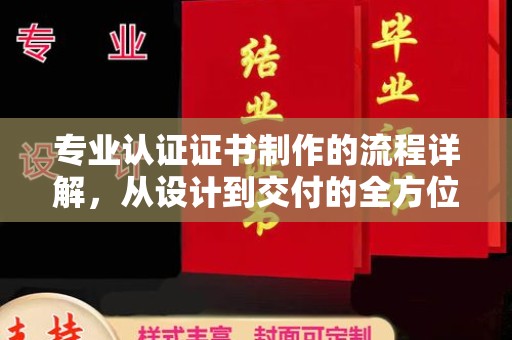 宿豫专业认证证书制作的流程详解，从设计到交付的全方位指南