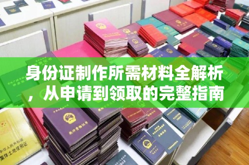 宿豫身份证制作所需材料全解析，从申请到领取的完整指南