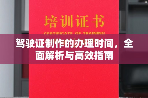 宿豫驾驶证制作的办理时间，全面解析与高效指南