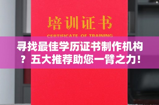 宿豫寻找最佳学历证书制作机构？五大推荐助您一臂之力！