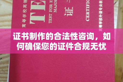 宿豫证书制作的合法性咨询，如何确保您的证件合规无忧